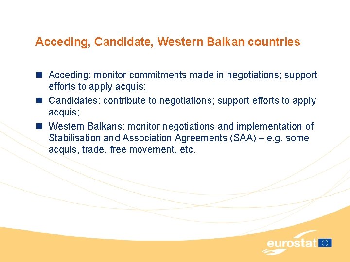 Acceding, Candidate, Western Balkan countries n Acceding: monitor commitments made in negotiations; support efforts