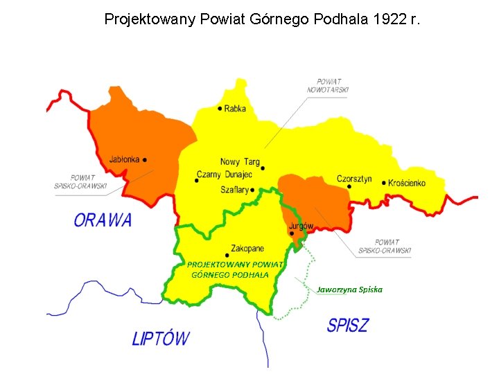 Projektowany Powiat Górnego Podhala 1922 r. PROJEKTOWANY POWIAT GÓRNEGO PODHALA Jaworzyna Spiska 