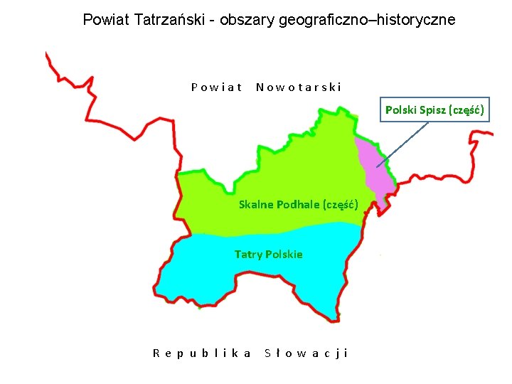 Powiat Tatrzański - obszary geograficzno–historyczne Powiat Nowotarski Polski Spisz (część) Skalne Podhale (część) Tatry