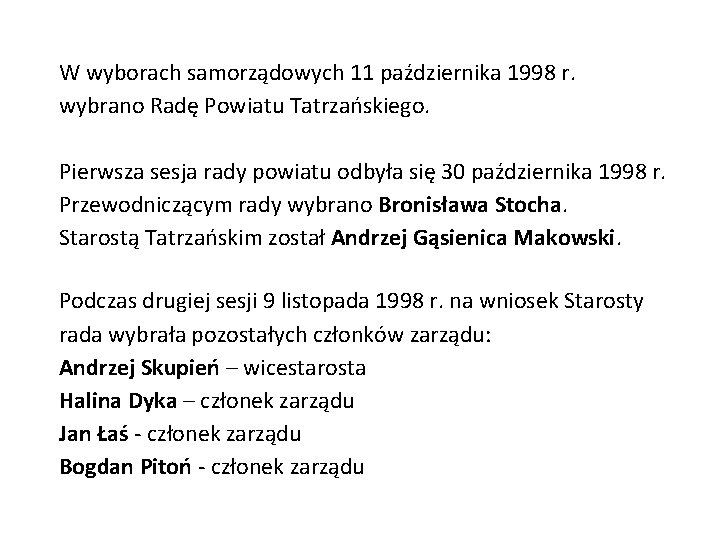 W wyborach samorządowych 11 października 1998 r. wybrano Radę Powiatu Tatrzańskiego. Pierwsza sesja rady