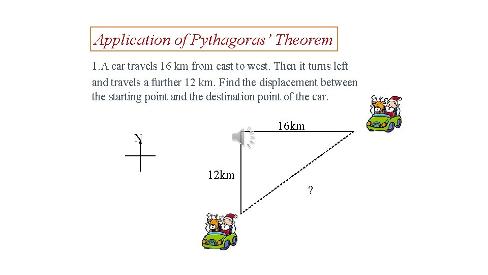 Application of Pythagoras’ Theorem 1. A car travels 16 km from east to west.