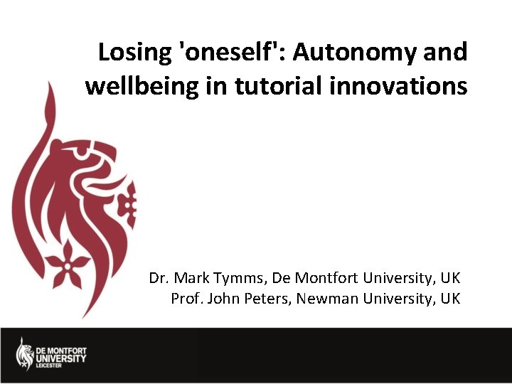 Losing 'oneself': Autonomy and wellbeing in tutorial innovations Dr. Mark Tymms, De Montfort University,