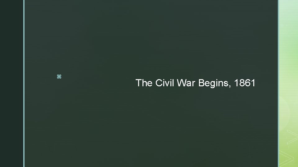 z The Civil War Begins, 1861 