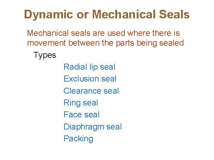 Dynamic or Mechanical Seals Mechanical seals are used where there is movement between the