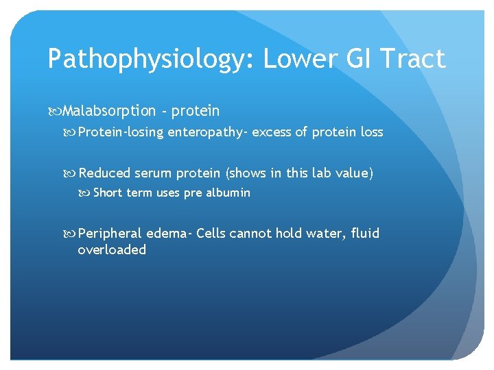 Pathophysiology: Lower GI Tract Malabsorption - protein Protein-losing enteropathy- excess of protein loss Reduced