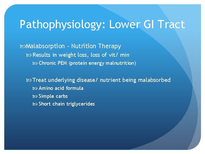 Pathophysiology: Lower GI Tract Malabsorption - Nutrition Therapy Results in weight loss, loss of