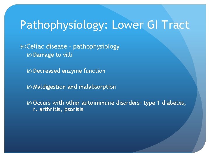 Pathophysiology: Lower GI Tract Celiac disease - pathophysiology Damage to villi Decreased enzyme function