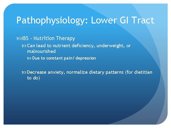 Pathophysiology: Lower GI Tract IBS - Nutrition Therapy Can lead to nutrient deficiency, underweight,