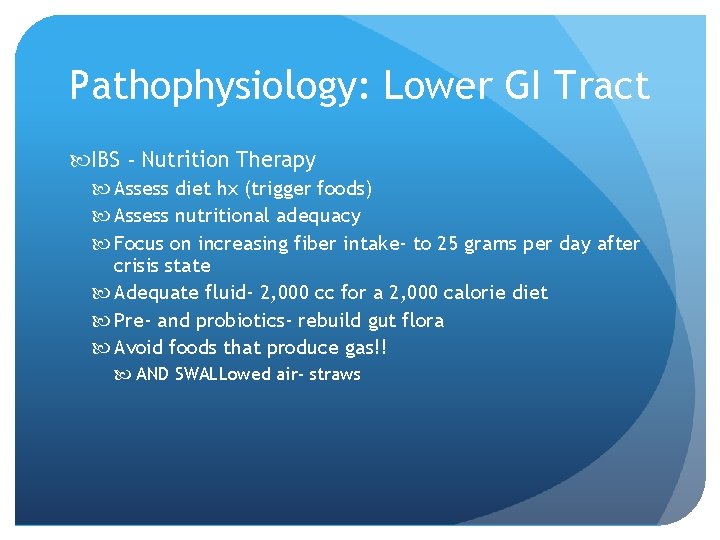 Pathophysiology: Lower GI Tract IBS - Nutrition Therapy Assess diet hx (trigger foods) Assess