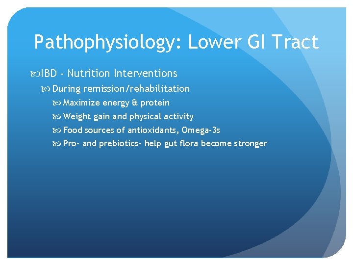 Pathophysiology: Lower GI Tract IBD - Nutrition Interventions During remission/rehabilitation Maximize energy & protein