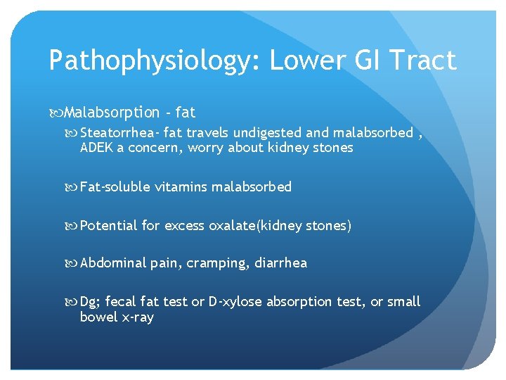 Pathophysiology: Lower GI Tract Malabsorption - fat Steatorrhea- fat travels undigested and malabsorbed ,
