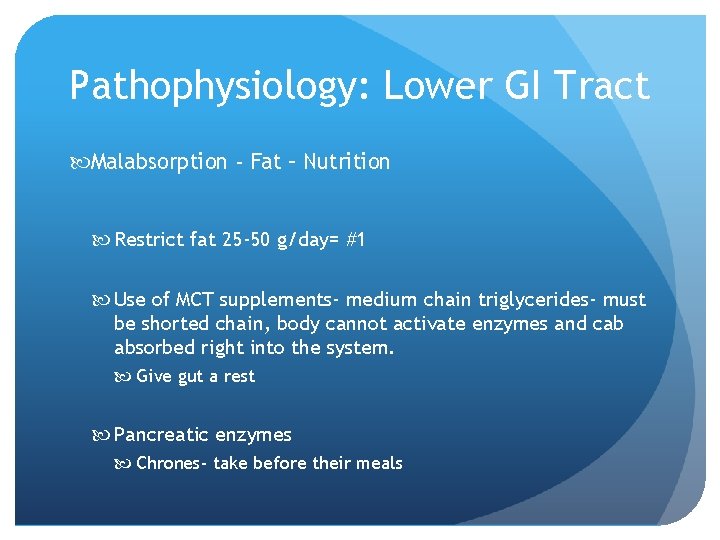 Pathophysiology: Lower GI Tract Malabsorption - Fat – Nutrition Restrict fat 25 -50 g/day=