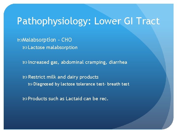 Pathophysiology: Lower GI Tract Malabsorption - CHO Lactose malabsorption Increased gas, abdominal cramping, diarrhea