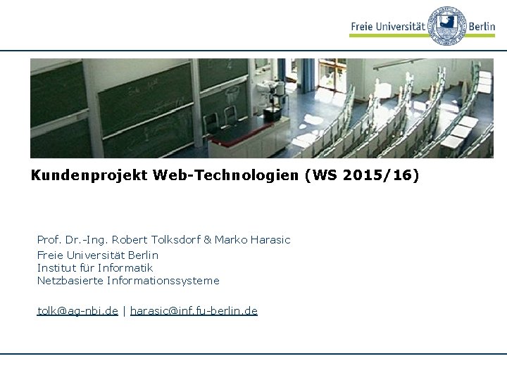 Kundenprojekt Web-Technologien (WS 2015/16) Prof. Dr. -Ing. Robert Tolksdorf & Marko Harasic Freie Universität