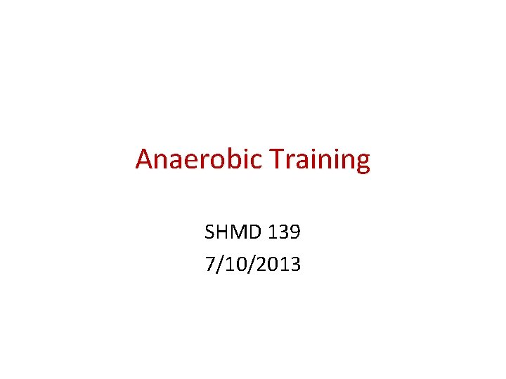 Anaerobic Training SHMD 139 7/10/2013 