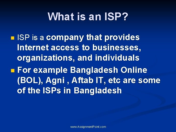 What is an ISP? n ISP is a company that provides Internet access to