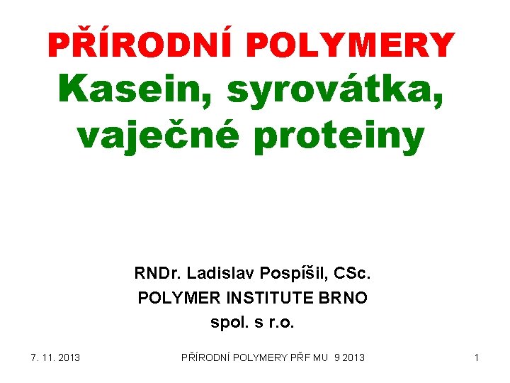 PŘÍRODNÍ POLYMERY Kasein, syrovátka, vaječné proteiny RNDr. Ladislav Pospíšil, CSc. POLYMER INSTITUTE BRNO spol.
