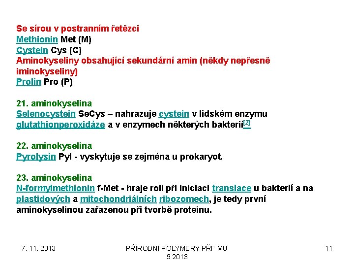 Se sírou v postranním řetězci Methionin Met (M) Cystein Cys (C) Aminokyseliny obsahující sekundární