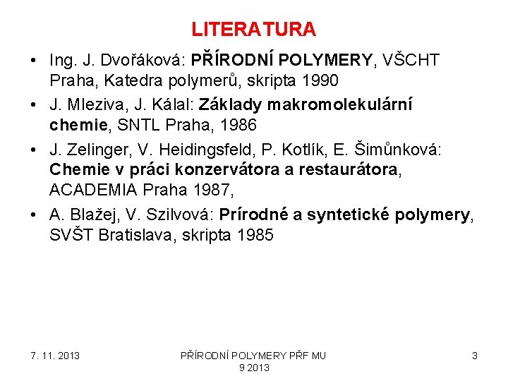 LITERATURA • Ing. J. Dvořáková: PŘÍRODNÍ POLYMERY, VŠCHT Praha, Katedra polymerů, skripta 1990 •