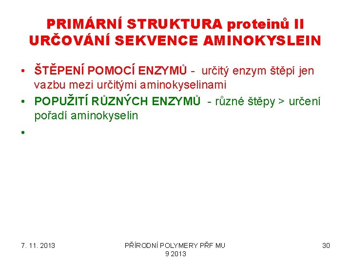 PRIMÁRNÍ STRUKTURA proteinů II URČOVÁNÍ SEKVENCE AMINOKYSLEIN • ŠTĚPENÍ POMOCÍ ENZYMŮ - určitý enzym