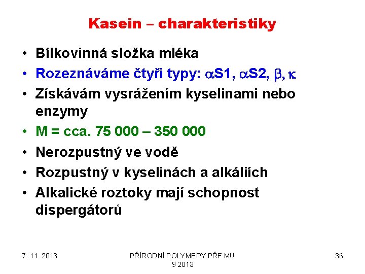 Kasein – charakteristiky • Bílkovinná složka mléka • Rozeznáváme čtyři typy: a. S 1,