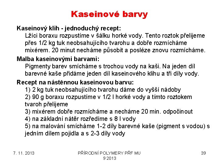 Kaseinové barvy Kaseinový klih - jednoduchý recept: Lžíci boraxu rozpustíme v šálku horké vody.