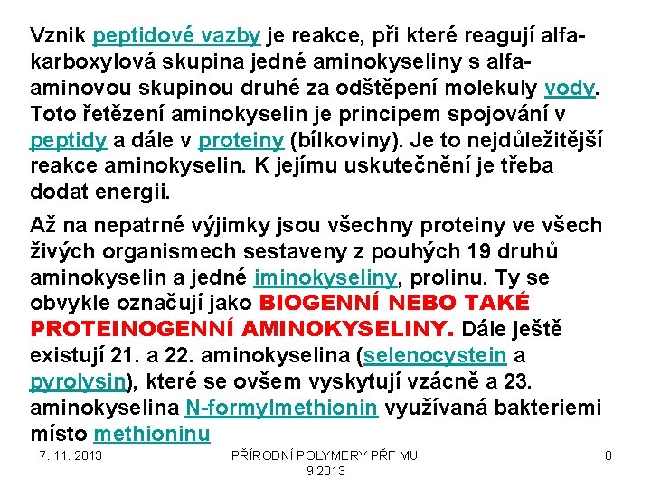 Vznik peptidové vazby je reakce, při které reagují alfakarboxylová skupina jedné aminokyseliny s alfaaminovou