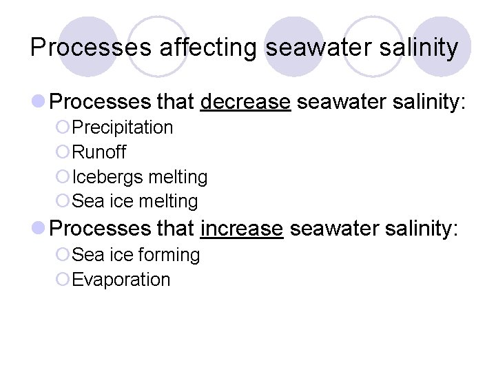 Processes affecting seawater salinity Processes that decrease seawater salinity: ¡Precipitation ¡Runoff ¡Icebergs melting ¡Sea