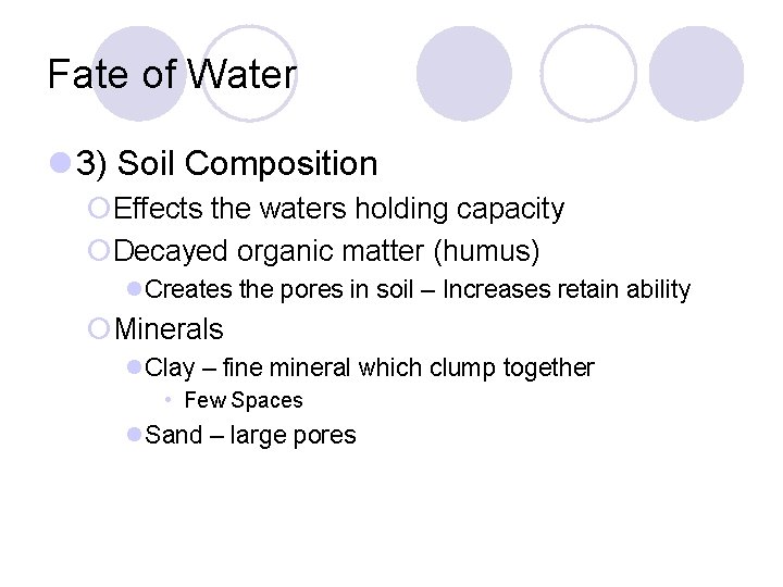 Fate of Water 3) Soil Composition ¡Effects the waters holding capacity ¡Decayed organic matter
