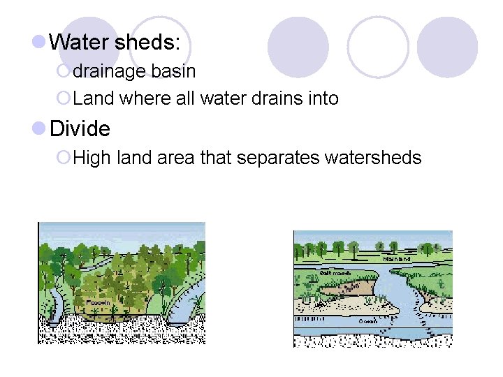 Water sheds: ¡drainage basin ¡Land where all water drains into Divide ¡High land