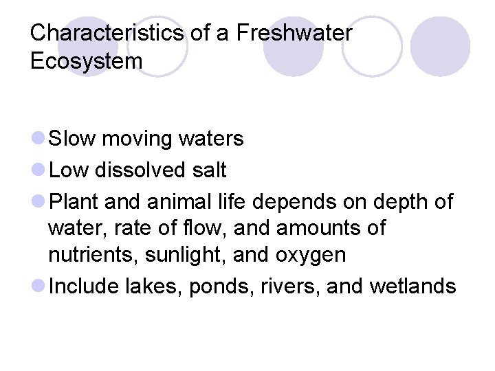 Characteristics of a Freshwater Ecosystem Slow moving waters Low dissolved salt Plant and animal