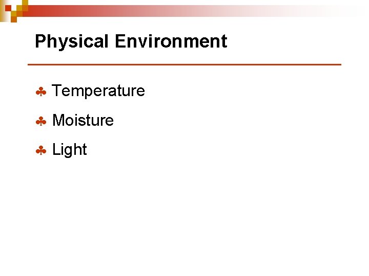 Physical Environment § Temperature § Moisture § Light 