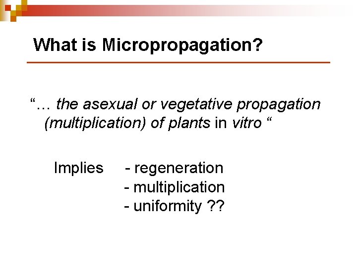 What is Micropropagation? “… the asexual or vegetative propagation (multiplication) of plants in vitro