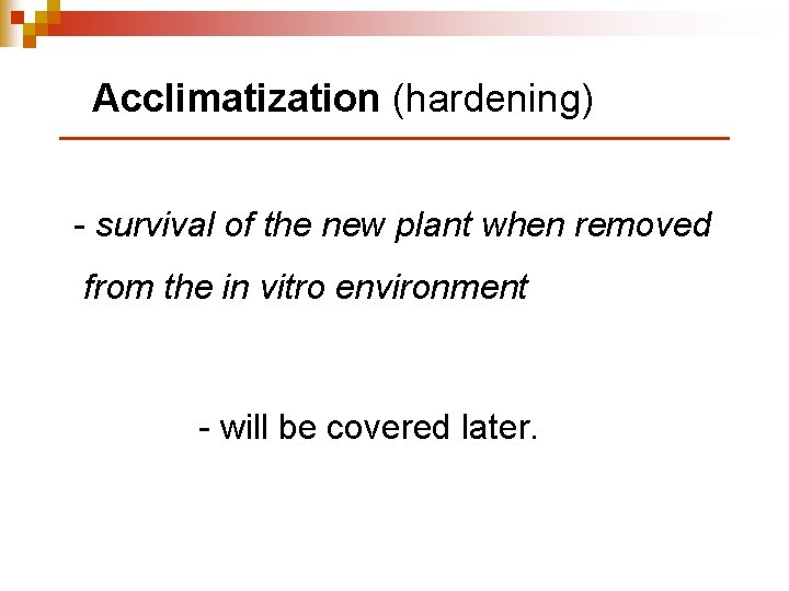 Acclimatization (hardening) - survival of the new plant when removed from the in vitro