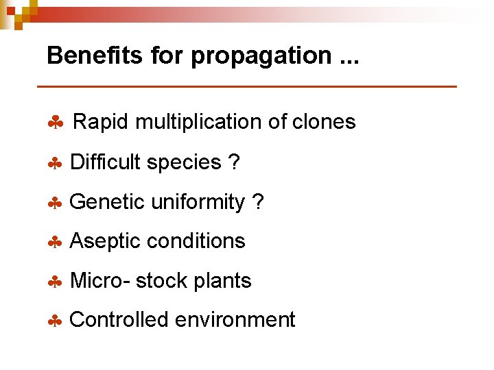 Benefits for propagation. . . § Rapid multiplication of clones § Difficult species ?