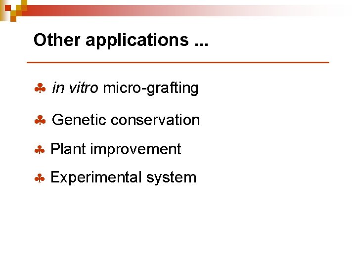 Other applications. . . § in vitro micro-grafting § Genetic conservation § Plant improvement