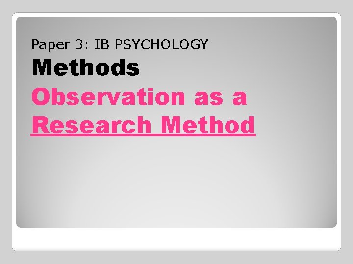 Paper 3: IB PSYCHOLOGY Methods Observation as a Research Method 