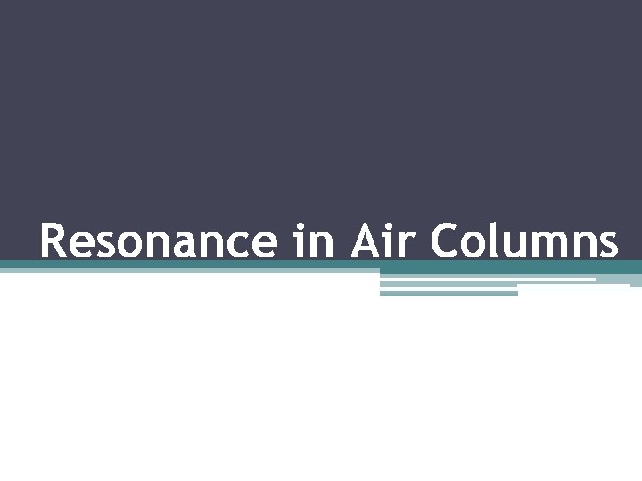 Resonance in Air Columns Resonance in Air Columns