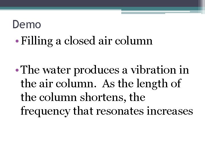 Demo • Filling a closed air column • The water produces a vibration in