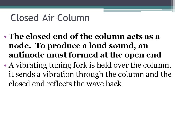 Closed Air Column • The closed end of the column acts as a node. Closed Air Column • The closed end of the column acts as a node.