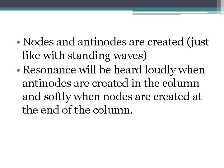  • Nodes and antinodes are created (just like with standing waves) • Resonance