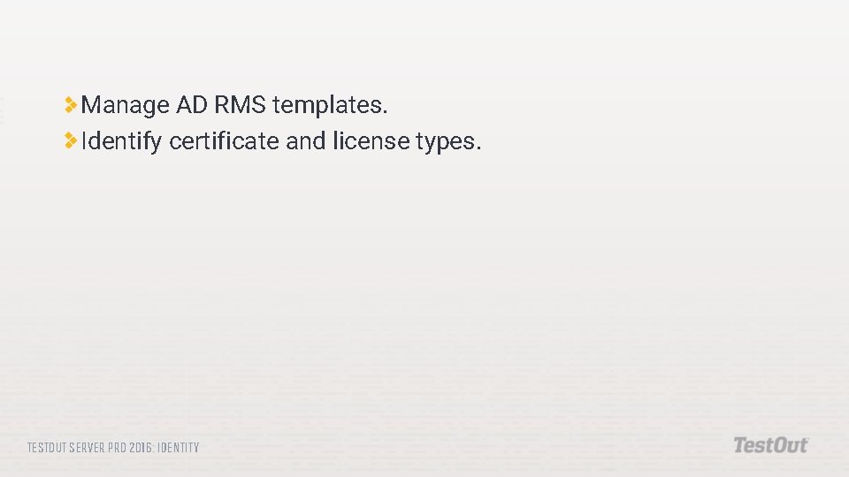 Manage AD RMS templates. Identify certificate and license types. TESTOUT SERVER PRO 2016: IDENTITY