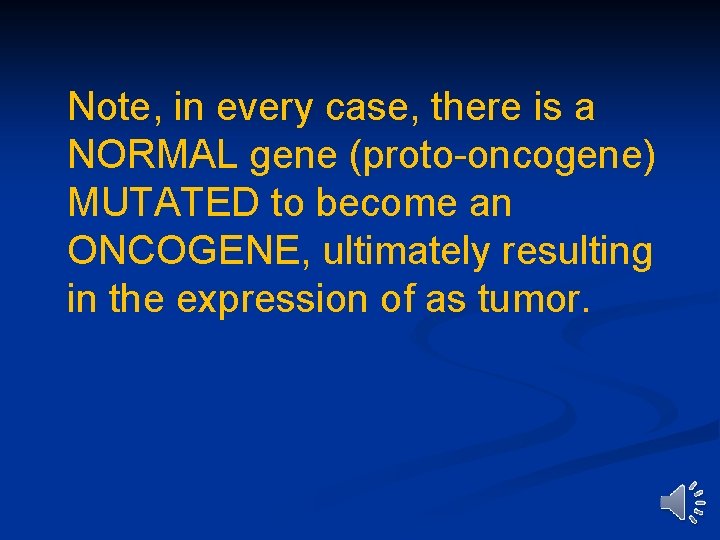 Note, in every case, there is a NORMAL gene (proto-oncogene) MUTATED to become an