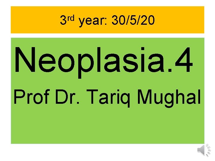 3 rd year: 30/5/20 Neoplasia. 4 Prof Dr. Tariq Mughal 