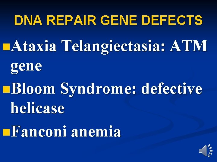 DNA REPAIR GENE DEFECTS n. Ataxia Telangiectasia: ATM gene n. Bloom Syndrome: defective helicase