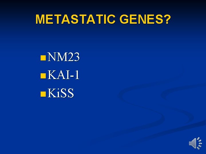 METASTATIC GENES? n NM 23 n KAI-1 n Ki. SS 