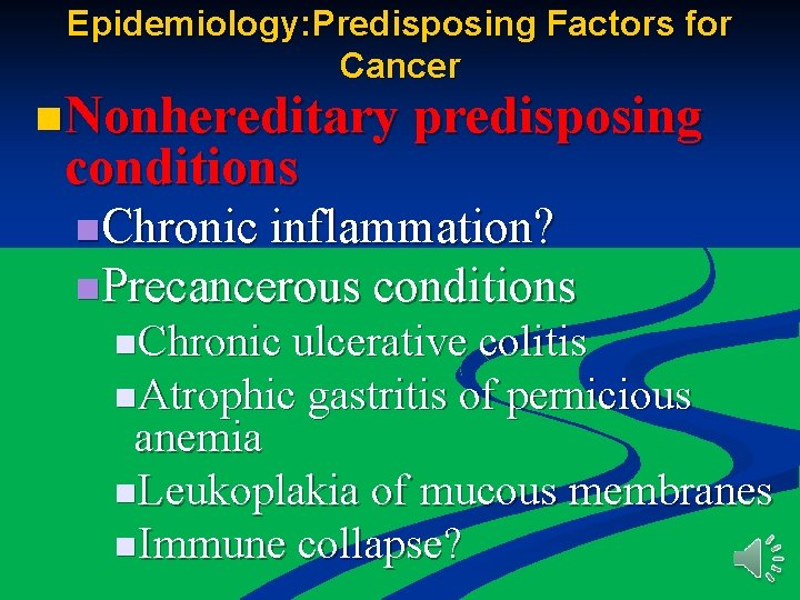 Epidemiology: Predisposing Factors for Cancer n Nonhereditary predisposing conditions n. Chronic inflammation? n. Precancerous