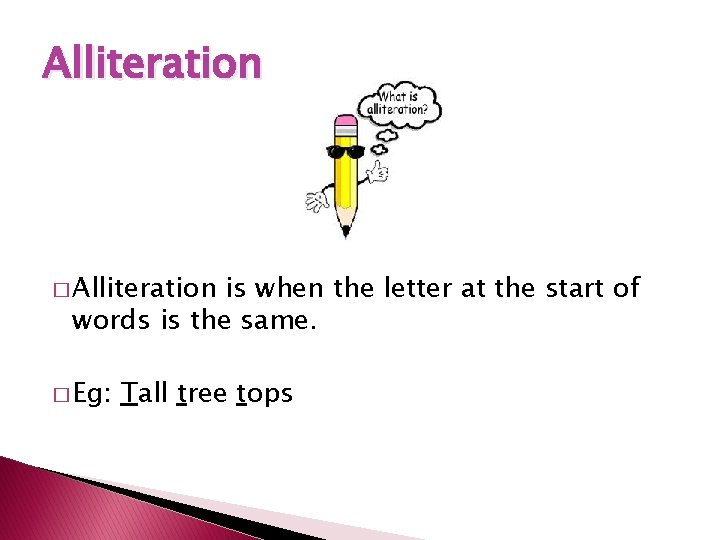 Alliteration � Alliteration is when the letter at the start of words is the