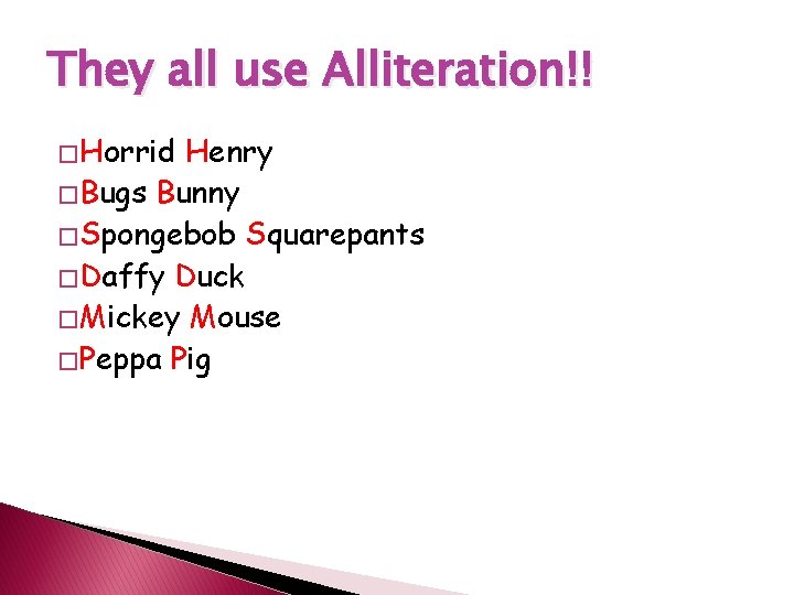 They all use Alliteration!! � Horrid Henry � Bugs Bunny � Spongebob Squarepants �