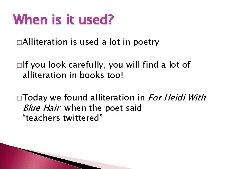 When is it used? � Alliteration is used a lot in poetry � If